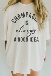 CHAMPAGNE IS ALWAYS A GOOD IDEA OVERSIZED TEE