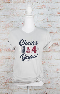 Cheers to 4 More Years Election Graphic Tee