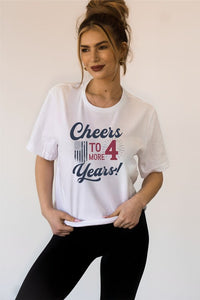 Cheers to 4 More Years Election Graphic Tee