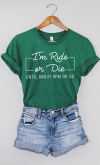 Im Ride Or Die Until About 9pm or So PLUS Tee