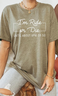 Im Ride Or Die Until About 9pm or So PLUS Tee