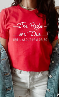 Im Ride Or Die Until About 9pm or So PLUS Tee